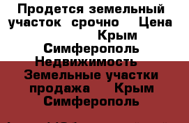 Продется земельный участок, срочно. › Цена ­ 600 000 - Крым, Симферополь Недвижимость » Земельные участки продажа   . Крым,Симферополь